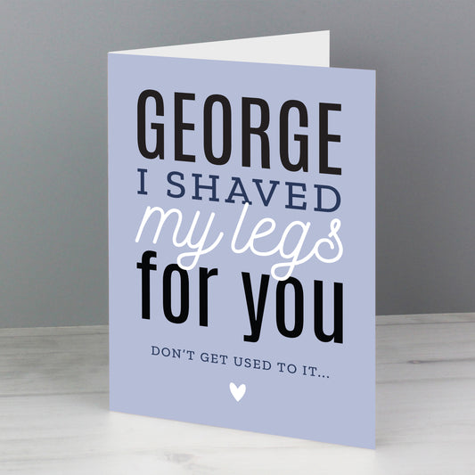 Personalised I Shaved My Legs for you Card